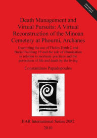 Title: Death Management and Virtual Pursuits: A Virtual Reconstruction of the Minoan Cemetery at Phourni, Archanes, Author: Constantinos Papadopoulos