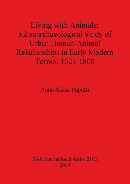 Living with Animals: A Zooarchaeological Study of Urban Human-Animal Relationships in Early Modern Tornio (northern Finland), 1621-1800