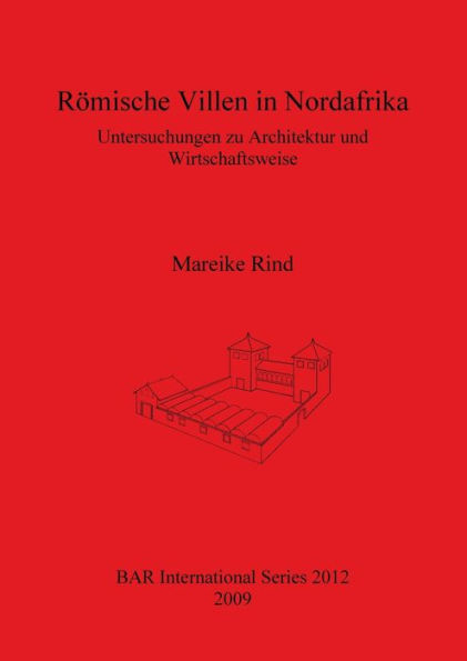 Romische Villen in Nordafrika: Nordafrika Untersuchungen zu Architektur und Wirtschaftsweise