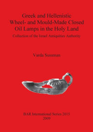 Title: Greek and Hellenistic Wheel and Mould Made Closed Oil Lamps in the Holy Land: Collection of the Israel Antiquities Authority, Author: V. Sussman