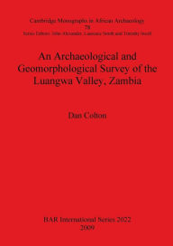 Title: An Archaeological and Geomorphological Survey of the Luangwa Valley, Zambia, Author: Dan Colton