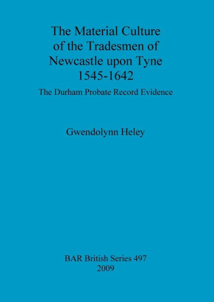 The Material Culture of the Tradesmen of Newcastle upon Tyne 1545 - 1642: The Durham Probate Record evidence
