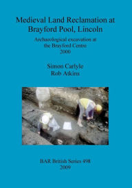 Title: Medieval Land Reclamation at Brayford Pool, Lincoln: Archaeological excavation at the Brayford Centre 2000, Author: Rob Atkins