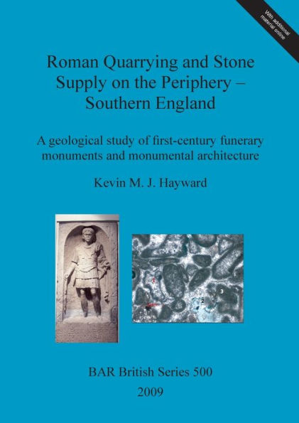 Roman Quarrying and Stone Supply on the Periphery - Southern England: A Geological Study of First Century Funerary Monuments and Monumental Architecture