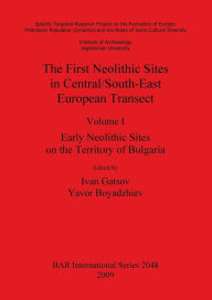 Title: The First Neolithic Sites in Central/South-East European Transect: Early Neolithic Sites on the Territory of Bulgaria, Author: Ivan Gatsov