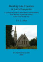 Late Churches in North Hampshire: A Geological Guide to Their Fabrics and Decoration from the Mid-Eighteenth Century to the First World War