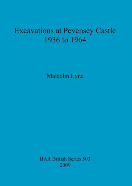 Excavations at Pevensey Castle 1936 to 1964