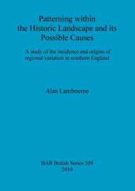 Title: A Study of the Incidence and Origins of Regional Variation within the Historic Landscape of Southern England, Author: Alan Lambourne