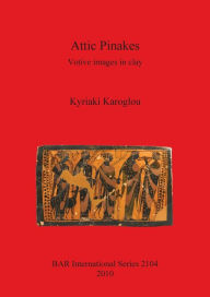 Title: Attic Pinakes: Votive Images in Clay, Author: Kyriaki Karoglou