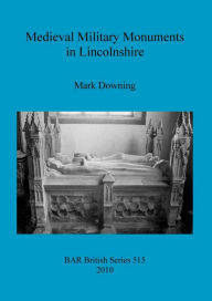 Title: Medieval Military Monuments in Lincolnshire, Author: Mark Downing