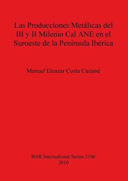 Las Producciones Metalicas del III y II Milenio Cal ANE en el Suroeste de la Peninsula Iberica