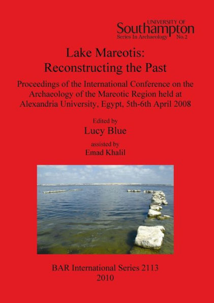 Lake Mareotis: Reconstructing the Past: Proceedings of the International Conference on the Archaeology of the Mareotic Region Held at Alexandria University, Egypt 5th-6th April 2008