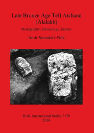 Title: Late Bronze Age Tell Atchana (Alalakh): Stratigraphy, chronology, history, Author: Amir Sumaka' i Fink