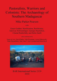 Title: Pastoralists, Warriors and Colonists: The Archaeology of Southern Madagascar, Author: Michael Parker Pearson