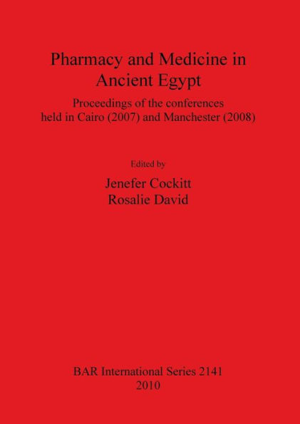 Pharmacy and Medicine in Ancient Egypt. Proceedings of the conferences held in Cairo (2007) and Manchester (2008)