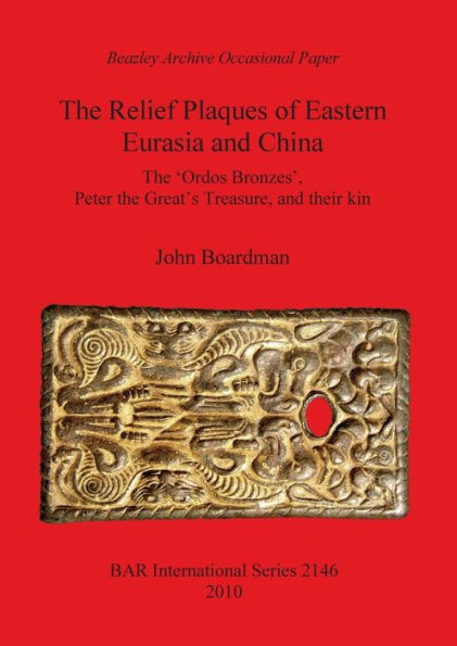 the Relief Plaques of Eastern Eurasia and China: 'Ordos Bronzes', Peter Great's Treasure, their kin