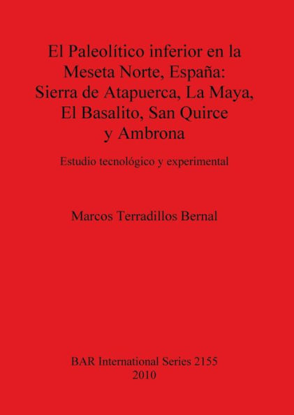 El Paleolitico inferior en la Meseta Norte, Espana: Sierra de Atapuerca, La Maya, El Basalito, San Quirce y Ambrona. Estudio tecnologico y experimental