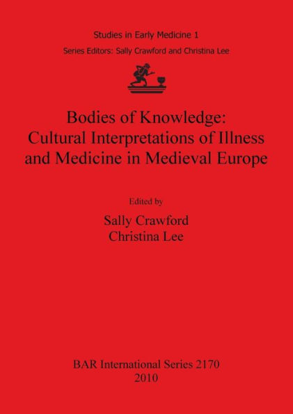 Bodies of Knowledge: Cultural Interpretations of Illness and Medicine in Medieval Europe