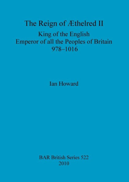 The Reign of Aethelred II, King of the English, Emperor of all the Peoples of Britain, 978-1016