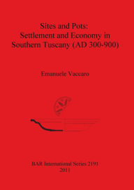 Title: Sites and Pots: Settlement and Economy in Southern Tuscany (AD 300-900), Author: Emanuele Vaccaro