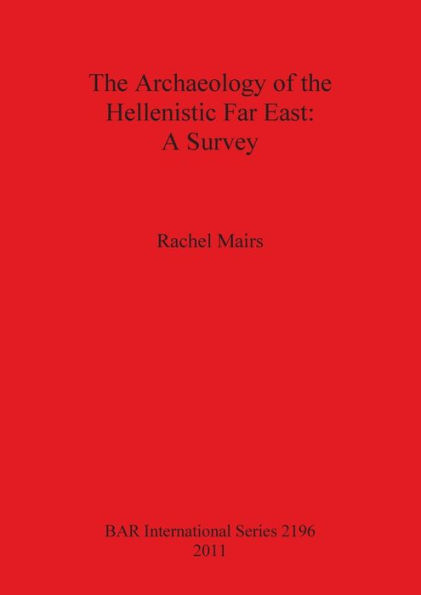 The Archaeology of the Hellenistic Far East: A Survey