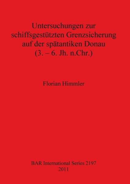 Untersuchungen zur Schiffsgestutzten Grenzsicherung auf der Spatantiken Donau (3 - 6 Jh. n. Chr.)