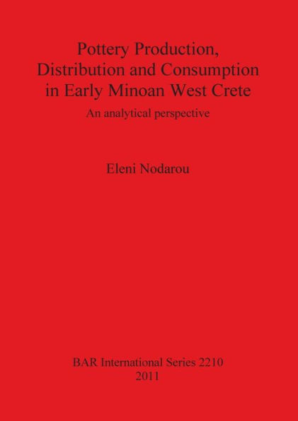 Pottery Production, Distribution and Consumption in Early Minoan West Crete: An analytical perspective