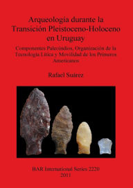 Title: Arqueologia durante la Transicion Pleistoceno-Holoceno en Uruguay, Author: Rafael Suarez