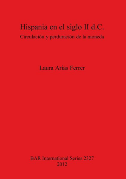 Hispania en el siglo II d.C.: Circulacion y Perduracion de la Moneda