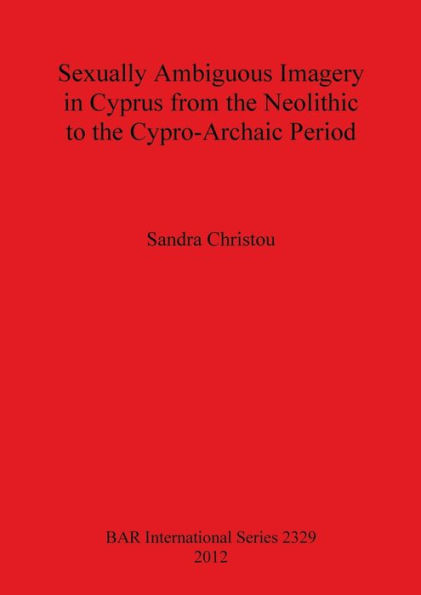Sexually Ambiguous Imagery in Cyprus from the Neolithic to the Cypro-Archaic Period
