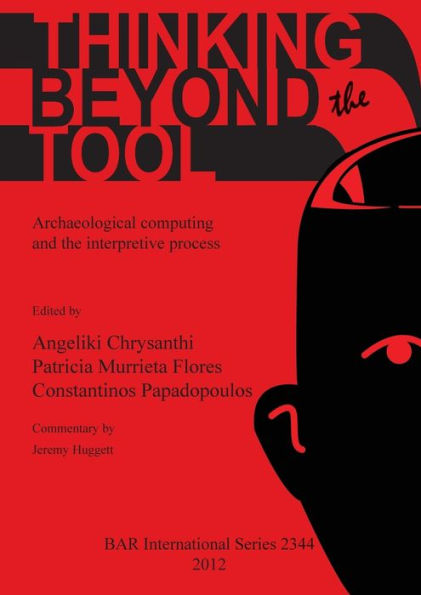 Thinking beyond the Tool: Archaeological Computing and the Interpretive Process