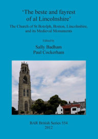 Title: 'The Beste and Fayrest of al Lincolnshire': The Church of St Botolph, Boston, Lincolnshire, and its Medieval Monuments, Author: Sally Badham