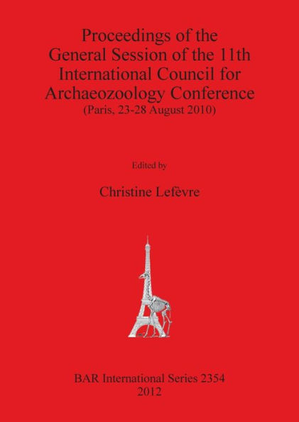 Proceedings of the General Session of the 11th International Council for Archaeozoology Conference (Paris, 23-28 August 2010)