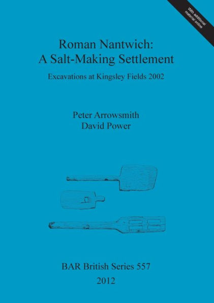 Roman Nantwich: A Salt-Making Settlement.Excavations at Kingsley Fields 2002