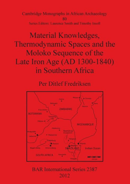 Material Knowledges, Thermodynamic Spaces and the Moloko Sequence of the Late Iron Age (AD 1300-1840) in Southern Africa