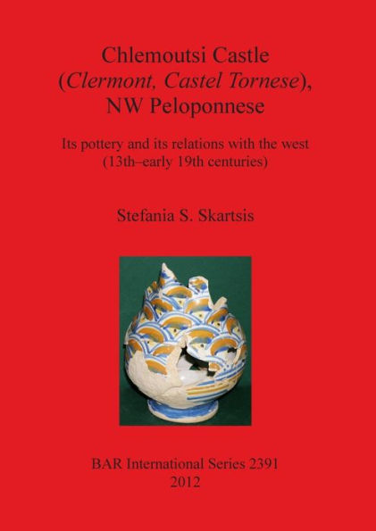 Chlemoutsi Castle (Clermont, Castel Tornese), NW Peloponnese Its pottery and its Relations with the #est (13th-early 19th centuries)