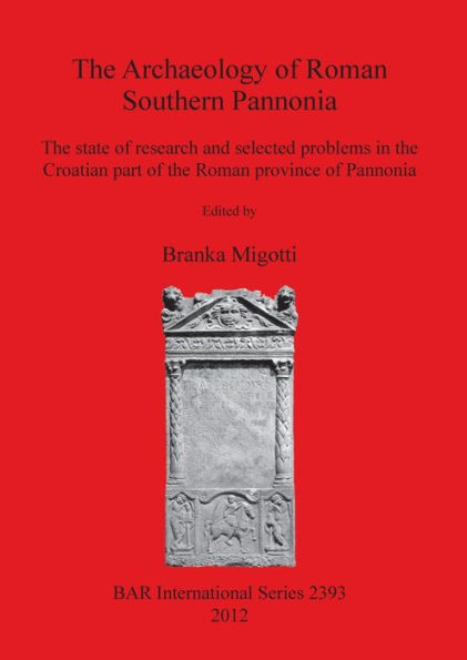 The Archaeology of Roman Southern Pannonia. The State of Research and Selected Problems in the Croatian Part of the Roman Province of Pannonia