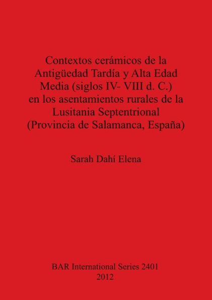 Contextos ceramicos de la Antiguedad Tardia y Alta Edad Media (siglos IV- VIII d. C.) en los asentamientos rurales de la Lusitania Septentrional (Provincia de Salamanca, Espana)