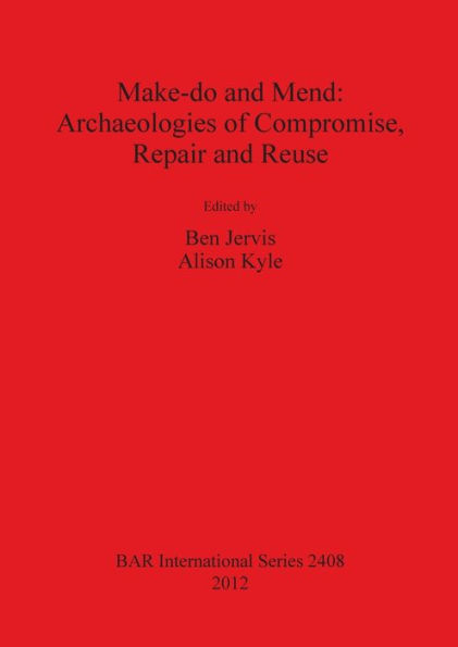 Make do and Mend: Archaeologies of Compromise, Repair and Reuse