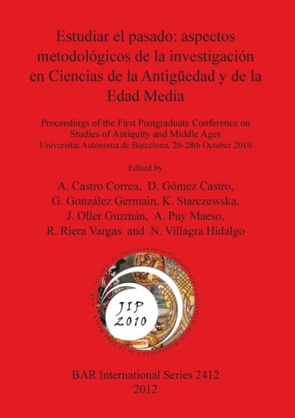 Estudiar el pasado: aspectos metodol?gicos de la investigaci?n en Ciencias de la Antig?edad y de la Edad Media: Proceedings of the First Postgraduate Conference on Studies of Antiquity and Middle Ages Universitat Aut?noma de Barcelona 26-28th October 2010