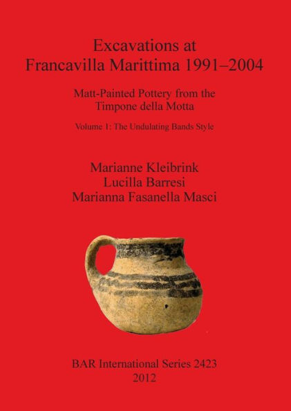 Excavations at Francavilla Marittima 1991-2004: Matt-Painted Pottery from the Timpone della Motta. Volume 1: The Undulating Bands Styl