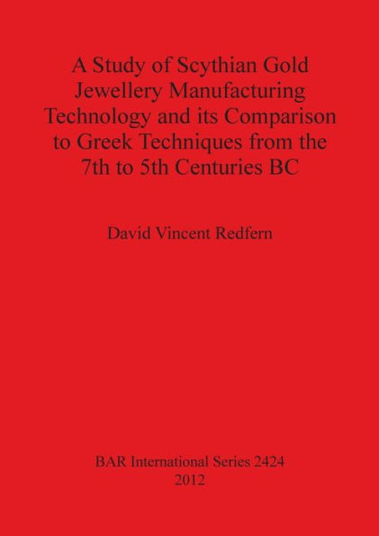 A Study of Scythian Gold Jewellery Manufacturing Technology and its Comparison to Greek Techniques from the 7th to 5th Centuries BC
