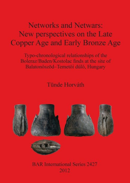 Networks and Netwars: New perspectives on the Late Copper Age and Early Bronze Age: Typo-chronological relationships of the Boleraz/Baden/Kostolac finds at the site of Balaton?szod-Temet?i d?l?, Hungary