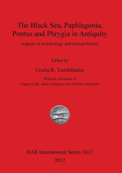 The Black Sea, Paphlagonia, Pontus and Phrygia in Antiquity: Aspects of archaeology and ancient history