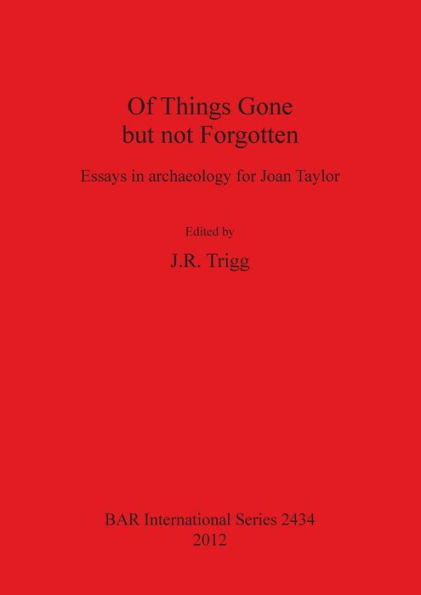 Of Things Gone but not Forgotten. Essays in archaeology for Joan Taylor