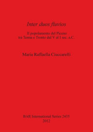 Title: Inter duos Fluvios: l popolamento del Piceno tra Tenna e Tronto dal V al I sec. a.C, Author: Maria Raffaella Ciucarelli