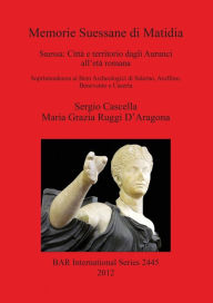 Title: Memorie Suessane di Matidia: Suessa. Citta e territorio dagli Aurunci alleta romana, Author: Sergio Cascella