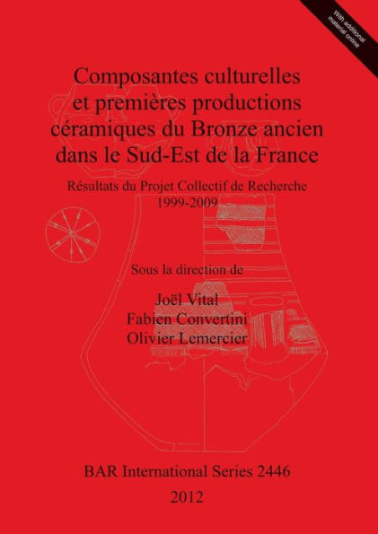 Composantes culturelles et premieres productions ceramiques du Bronze ancien dans le Sud-Est de la France: Resultats du Projet Collectif de Recherche 1999-2009