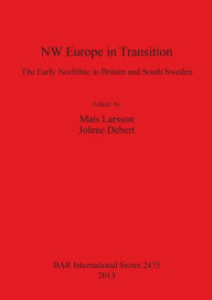 Title: NW Europe in Transition ? The Early Neolithic in Britain and South Sweden, Author: Mats Larsson