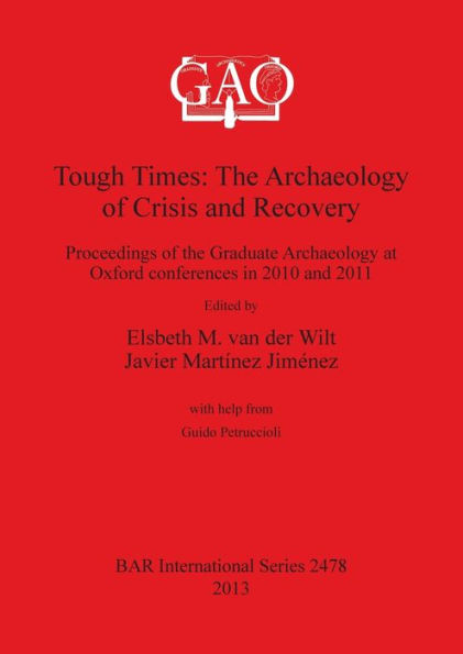 Tough Times: The Archaeology of Crisis and Recovery. Proceedings of the Graduate Archaeology at Oxford conferences in 2010 and 2011